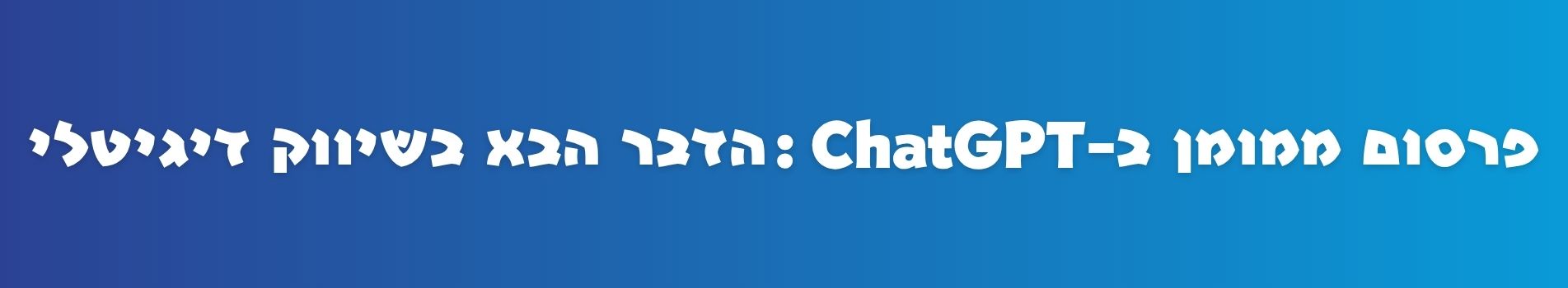 פרסום ממומן ב־ChatGPT: הדבר הבא בשיווק הדיגיטלי